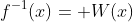 f^{-1}(x)= W(x)