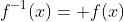 f^{-1}(x)= f(x)