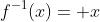 f^{-1}(x)= x