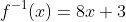 f^{-1}(x)=8x+3