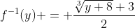 f^{-1}(y) = \frac{\sqrt[3]{y+8}+3}{2}