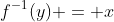 f^{-1}(y) = x