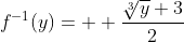 f^{-1}(y)=  \frac{\sqrt[3]{y}+3}{2}