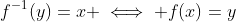 f^{-1}(y)=x \iff f(x)=y