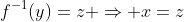 f^{-1}(y)=z \Rightarrow x=z