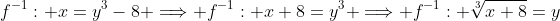 f^{-1}: x=y^3-8 \Longrightarrow f^{-1}: x+8=y^3 \Longrightarrow f^{-1}: \sqrt[3]{x+8}=y