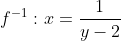 f^{-1}:x=\frac{1}{y-2}