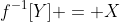 f^{-1}[Y] = X