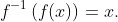 f^{-1}\left(f(x)\right)=x.