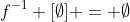 f^{-1} [\emptyset] = \emptyset
