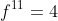 f^{11}=4