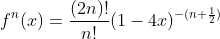 f^{n}(x)=\frac{(2n)!}{n!}(1-4x)^{-(n+\frac{1}{2})}