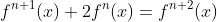 f^{n+1}(x)+2f^{n}(x)=f^{n+2}(x)