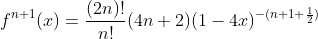 f^{n+1}(x)=\frac{(2n)!}{n!}(4n+2)(1-4x)^{-(n+1+\frac{1}{2})}