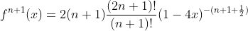 f^{n+1}(x)=2(n+1)\frac{(2n+1)!}{(n+1)!}(1-4x)^{-(n+1+\frac{1}{2})}
