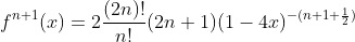 f^{n+1}(x)=2\frac{(2n)!}{n!}(2n+1)(1-4x)^{-(n+1+\frac{1}{2})}