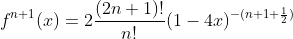f^{n+1}(x)=2\frac{(2n+1)!}{n!}(1-4x)^{-(n+1+\frac{1}{2})}