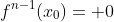 f^{n-1}(x_0)= 0