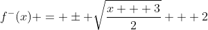 f^-(x) = \pm \sqrt{\frac{x + 3}{2}} + 2