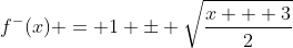 f^-(x) = 1 \pm \sqrt{\frac{x + 3}{2}}
