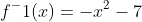 f^-1(x)=-x^2-7