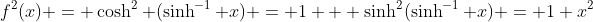 f^2(x) = \cosh^2 (\sinh^{-1} x) = 1 + \sinh^2(\sinh^{-1} x) = 1+x^2