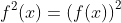 f^2(x)=\left(f(x)\right)^2