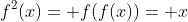 f^2(x)= f(f(x))= x