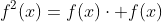 f^2(x)=f(x)\cdot f(x)~.