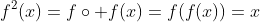 f^2(x)=f\circ f(x)=f(f(x))=x