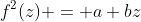f^2(z) = a+bz