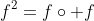 f^2=f\circ f