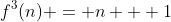 f^3(n) = n + 1