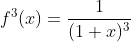 f^3(x)=\frac{1}{(1+x)^3}