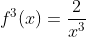f^3(x)=\frac{2}{x^3}