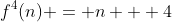 f^4(n) = n + 4