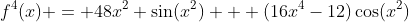 f^4(x) = 48x^2 \sin(x^2) + (16x^4-12)\cos(x^2)