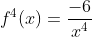 f^4(x)=\frac{-6}{x^4}