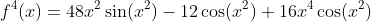 f^4(x)=48x^2\sin(x^2)-12\cos(x^2)+16x^4\cos(x^2)