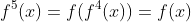 f^5(x)=f(f^4(x))=f(x)