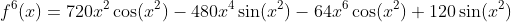 f^6(x)=720x^2\cos(x^2)-480x^4\sin(x^2)-64x^6\cos(x^2)+120\sin(x^2)