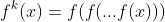 f^k(x)=f(f(...f(x)))