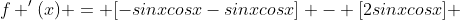 f '(x) = [-sinxcosx-sinxcosx] - [2sinxcosx] 
