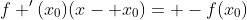 f '(x_0)(x- x_0)= -f(x_0)