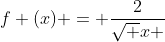 f (x) = \frac{2}{{\sqrt {x} }}