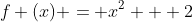 f (x) = x^2 + 2