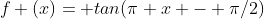 f (x)= tan(\pi x - \pi/2)