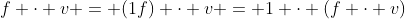 f \cdot v = (1f) \cdot v = 1 \cdot (f \cdot v)