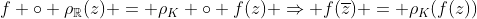f \circ \rho_\mathbb{R}(z) = \rho_K \circ f(z) \Rightarrow f(\overline{z}) = \rho_K(f(z))