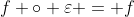 f \circ \varepsilon = f